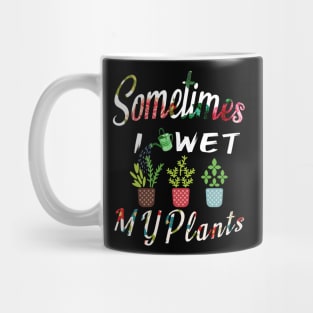 Sometimes I Wet My Plants t-shirt Flowers Style for Womens & mens Mug